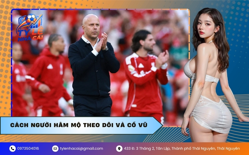 Cách người hâm mộ theo dõi và cổ vũ