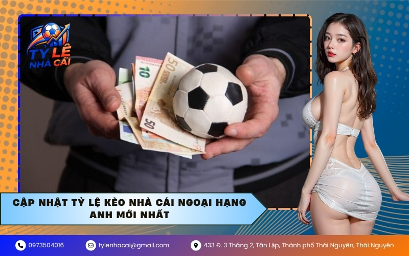 Cập nhật tỷ lệ kèo nhà cái Ngoại Hạng Anh mới nhất