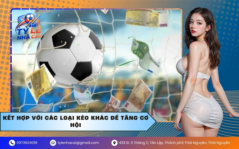 Kết hợp với các loại kèo khác để tăng cơ hội