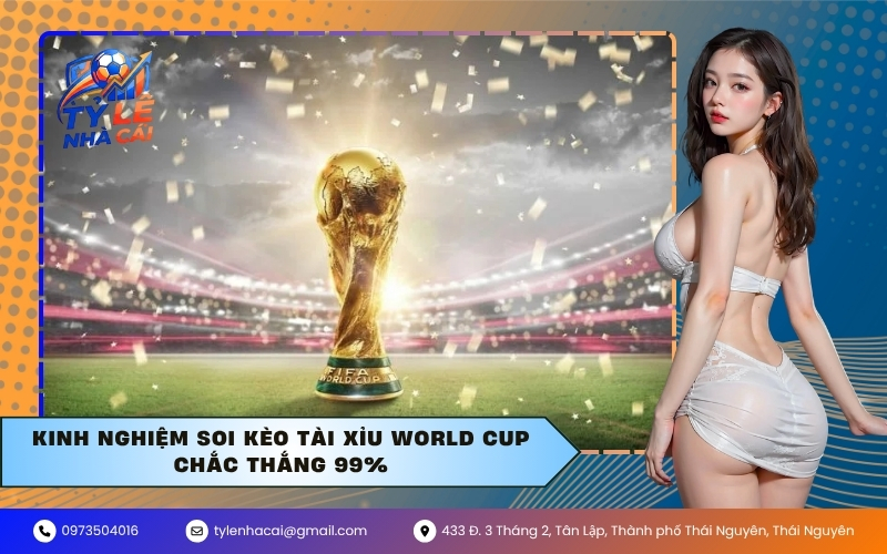 Kinh nghiệm soi kèo tài xỉu World Cup chắc thắng 99%