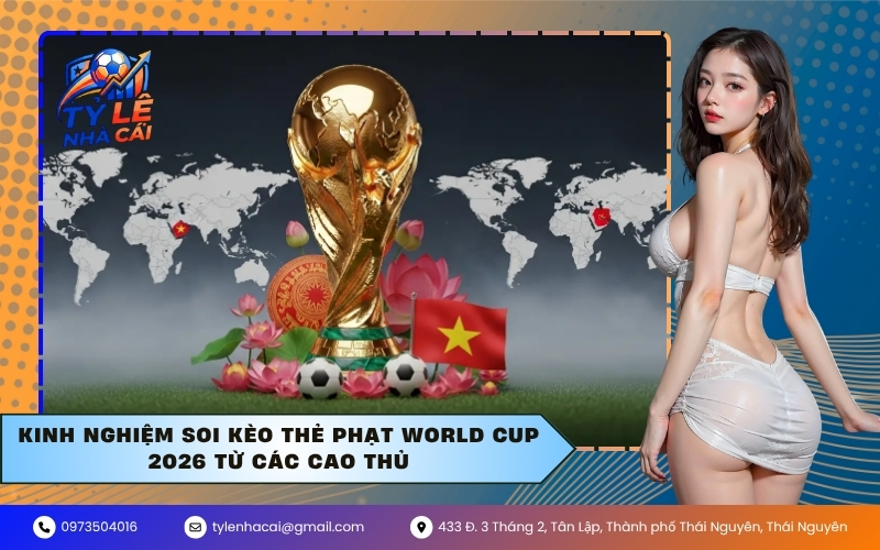 Kinh nghiệm soi kèo thẻ phạt World Cup 2026 từ các cao thủ