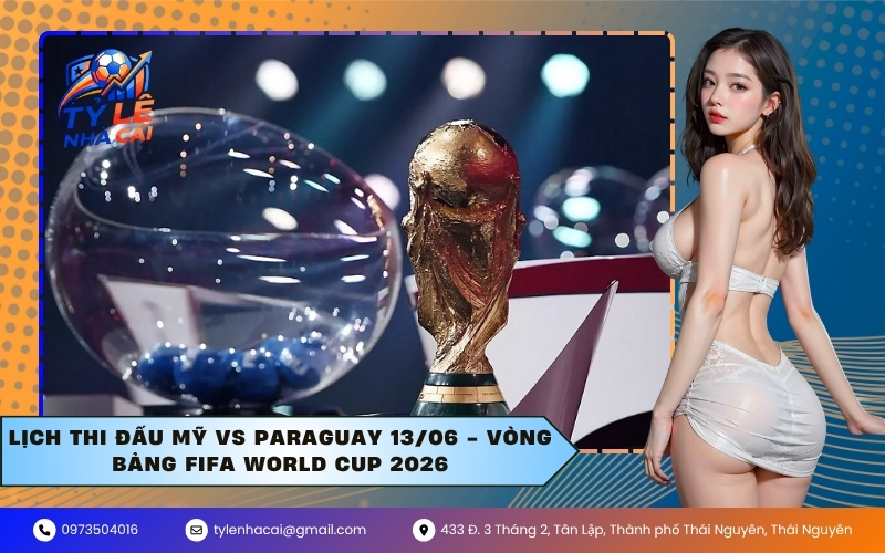 Lịch Thi Đấu Mỹ VS Paraguay 13/06 - Vòng Bảng FIFA World Cup 2026