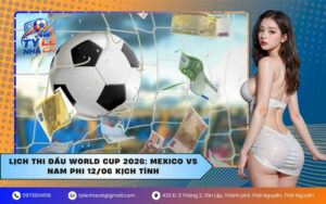 Lịch Thi Đấu World Cup 2026: Mexico VS Nam Phi 12/06 Kịch Tính