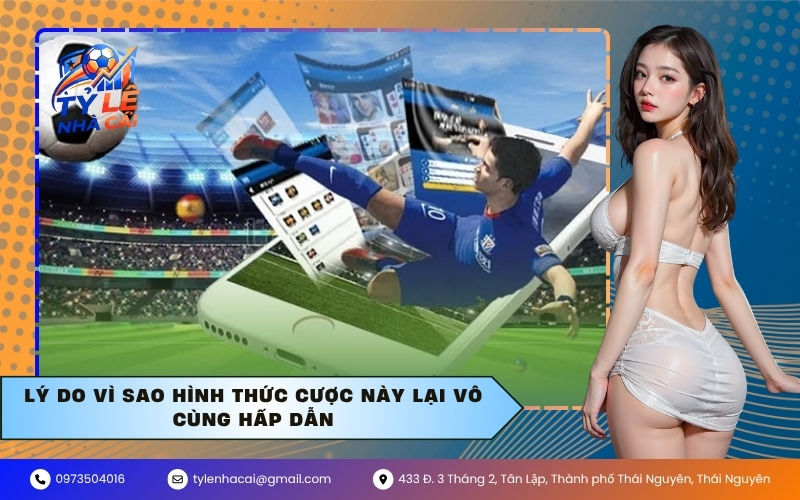 Lý do vì sao hình thức cược này lại vô cùng hấp dẫn