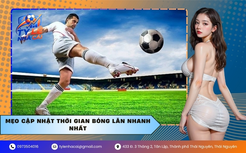 Mẹo Cập Nhật Thời Gian Bóng Lăn Nhanh Nhất