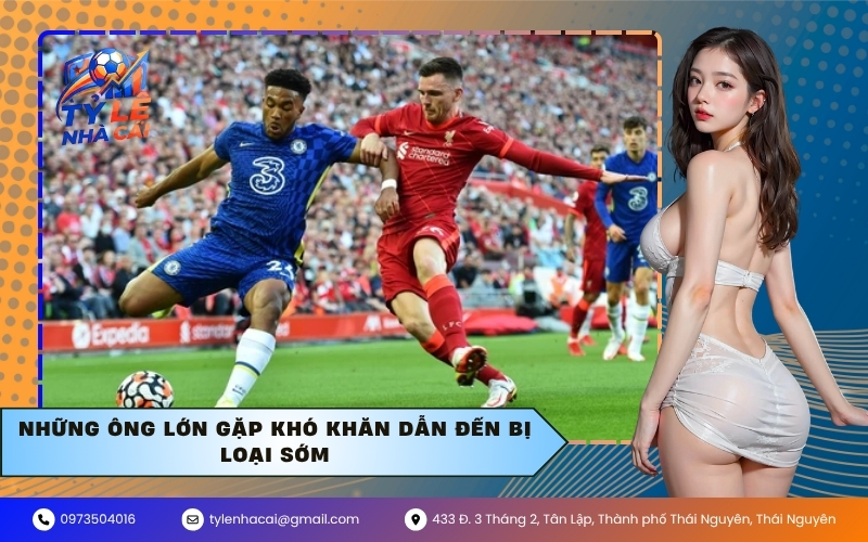 Những Ông Lớn Gặp Khó Khăn Dẫn Đến Bị Loại Sớm
