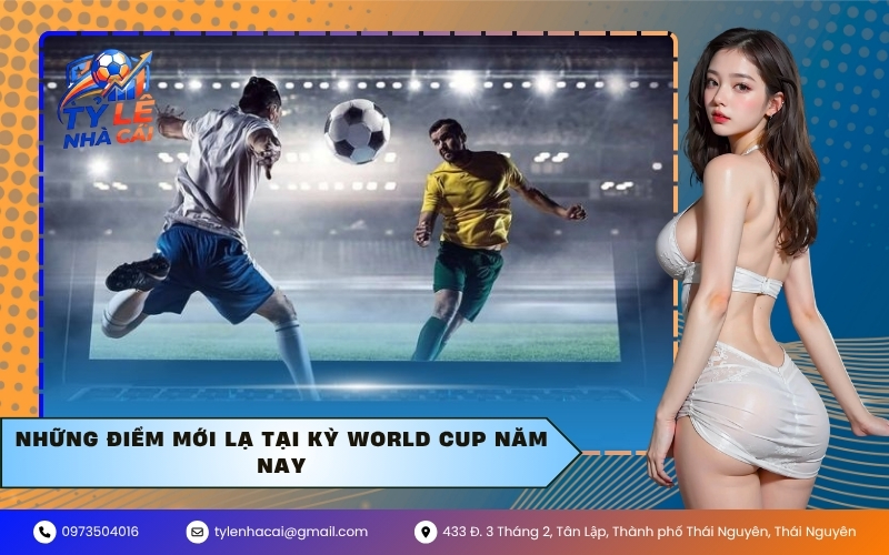 Những điểm mới lạ tại kỳ World Cup năm nay