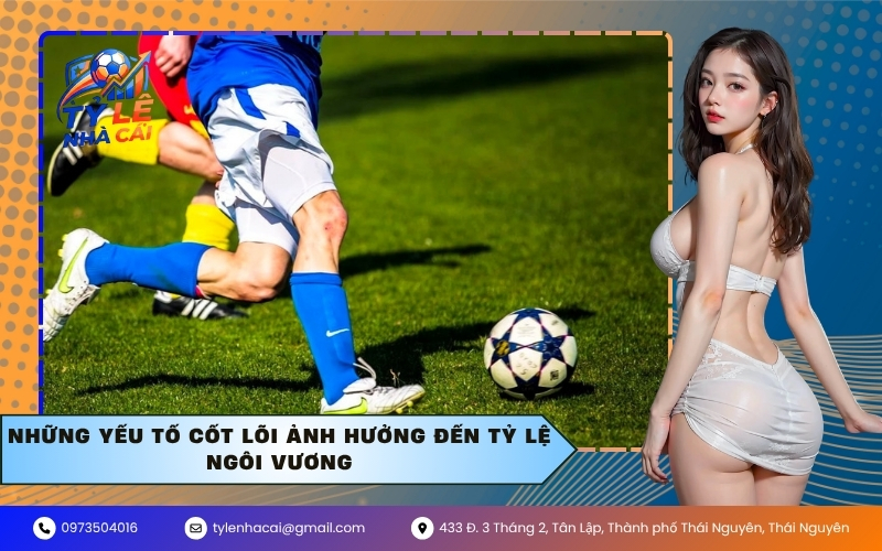 Những yếu tố cốt lõi ảnh hưởng đến tỷ lệ ngôi vương