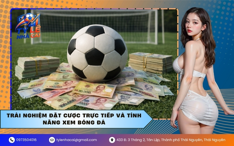 Trải nghiệm đặt cược trực tiếp và tính năng xem bóng đá