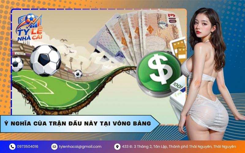 Ý Nghĩa Của Trận Đấu Này Tại Vòng Bảng
