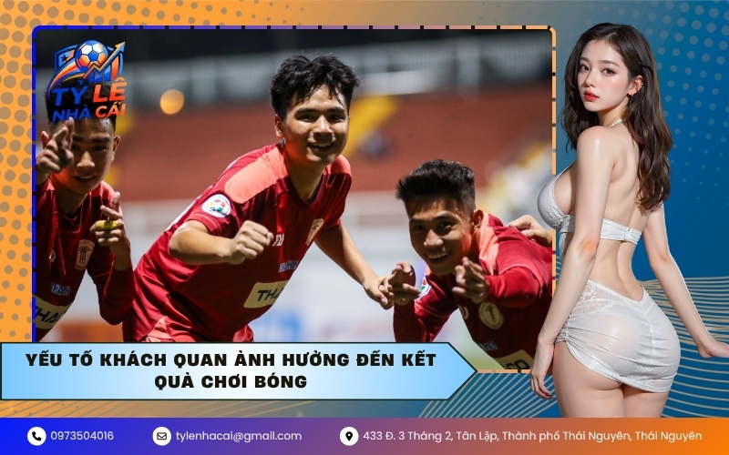 Yếu Tố Khách Quan Ảnh Hưởng Đến Kết Quả Chơi Bóng
