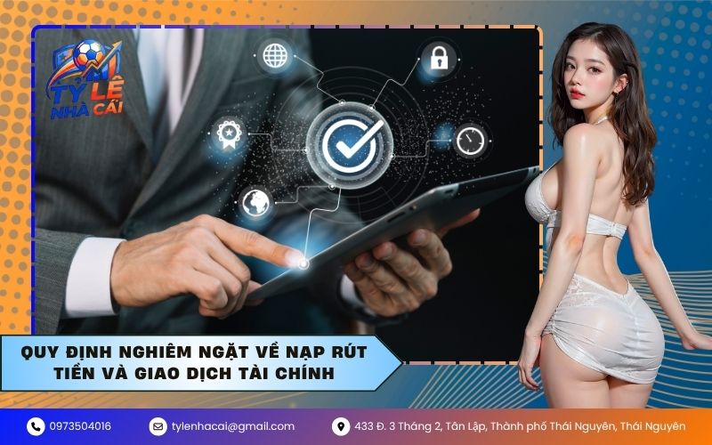 Quy định nghiêm ngặt về nạp rút tiền và giao dịch tài chính