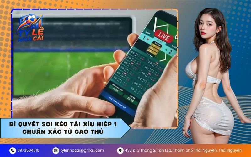 Bí quyết soi kèo tài xỉu hiệp 1 chuẩn xác từ cao thủ