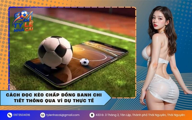 Cách đọc kèo chấp đồng banh chi tiết thông qua ví dụ thực tế