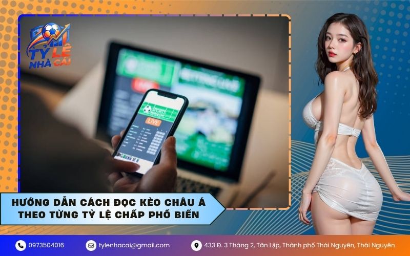 Hướng Dẫn Cách Đọc Kèo Châu Á Theo Từng Tỷ Lệ Chấp Phổ Biến