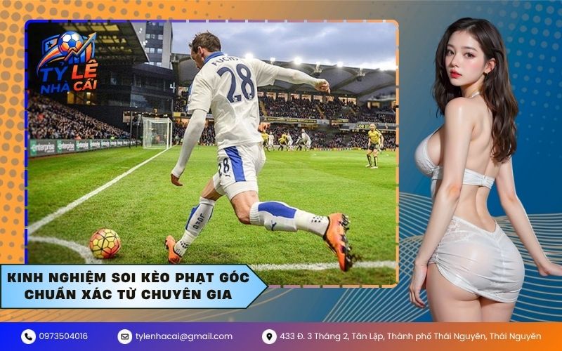 Kinh nghiệm soi kèo phạt góc chuẩn xác từ chuyên gia