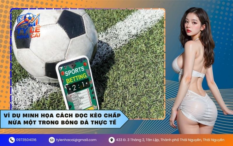 Ví dụ minh họa cách đọc kèo chấp nửa một trong bóng đá thực tế